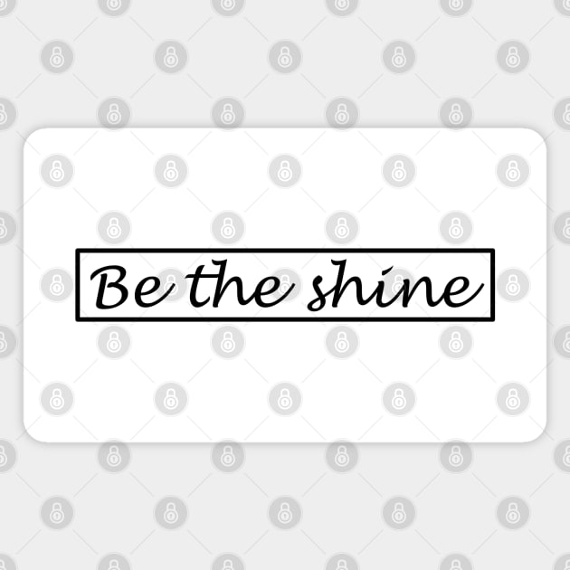 Be the shine!!! Magnet by NikGenArtGroup